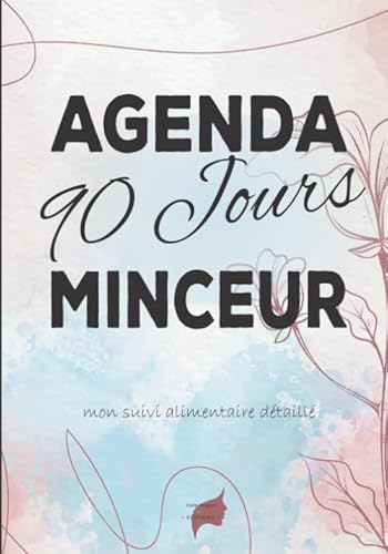 Agenda minceur 90 jours - mon suivi alimentaire détaillé: v2-5 Cahier régime | 90 jours pour maigrir | carnet regime à compléter sur 90 jours | 21cm x ... fond pastel fleurs (French Edition)