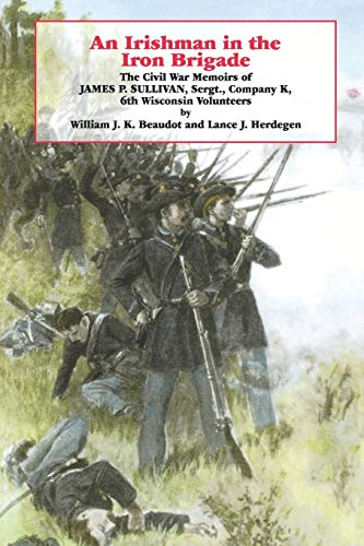 An Irishman in the Iron Brigade: The Civil War Memoirs of James P. Sullivan (The Irish in the Civil War)