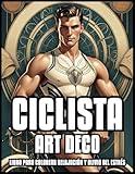 LIBRO PARA COLOREAR CICLISTA ART DECO RELAJACIÓN Y ALIVIO DEL ESTRÉS: Diseños clásicos de bicicletas Ilustraciones vintage para adultos y adolescentes ... | 60 PÁGINAS PARA COLOREAR (Spanish Edition)