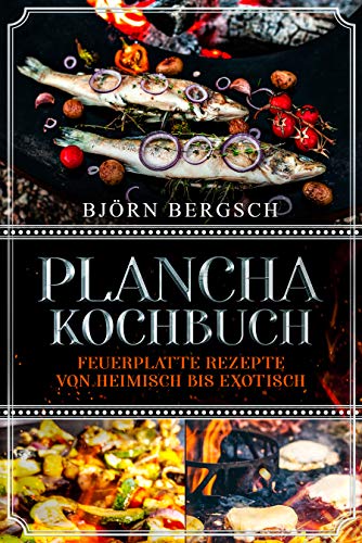Plancha Kochbuch: Feuerplatte Rezepte von heimisch bis exotisch (German Edition)