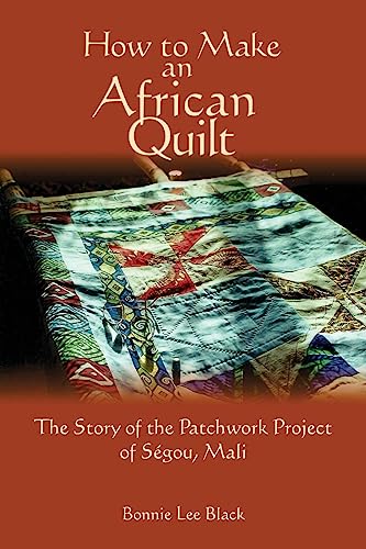 How To Make An African Quilt: The Story of the Patchwork Project of Segou, Mali