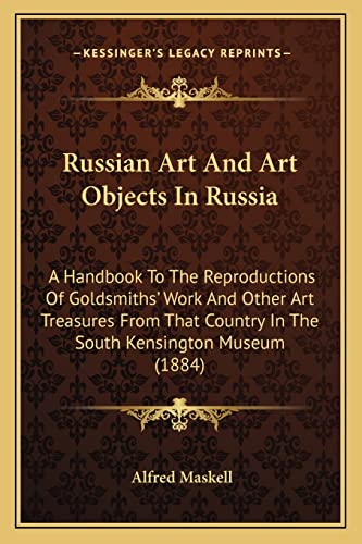 Russian Art And Art Objects In Russia: A Handbook To The Reproductions Of Goldsmiths' Work And Other Art Treasures From That Country In The South Kensington Museum (1884)