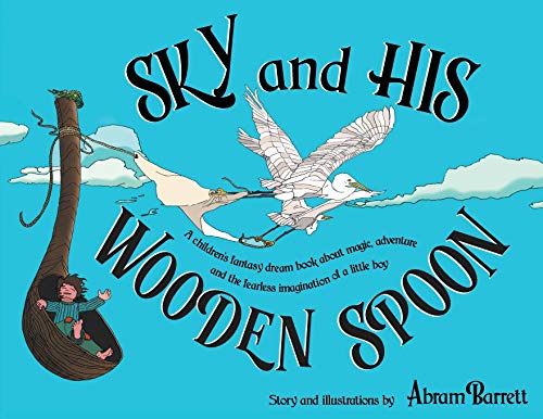 SKY and HIS WOODEN SPOON: A children's fantasy dream book about magic, adventure and the fearless imagination of a little boy