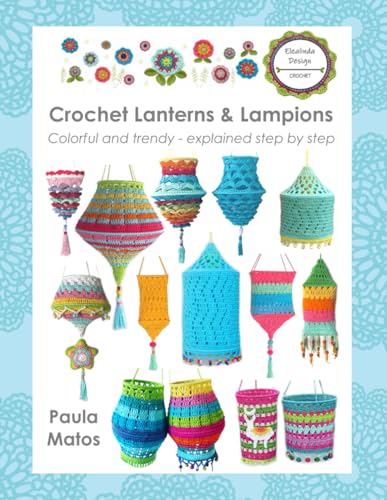 Crochet Lanterns & Lampions: Colorful and trendy - explained step by step