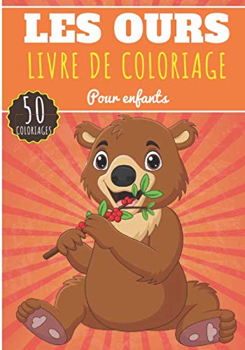 Livre de Coloriage Les Ours: Pour Enfants Filles & Garçons | Livre Préscolaire 50 Pages et Dessins Uniques à Colorier sur Les Ours Brun et les Oursons | Idéal Activité à la Maison. (French Edition)