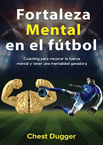 Fortaleza mental en el fútbol: Coaching para mejorar la fuerza mental y tener una mentalidad ganadora