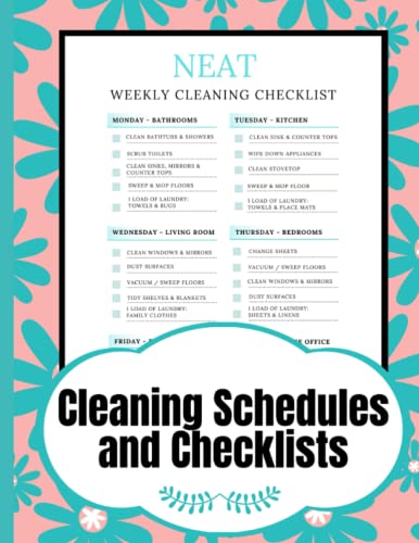 NEAT Cleaning Schedules and Checklists: 12 Months of Daily, Weekly and Monthly Cleaning Schedules | A Perfect Checklist Planner and Household Chore ... Stress and Finally Get Rid of the Mess)