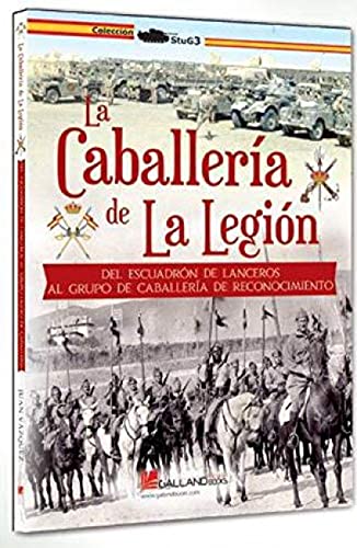 La Caballería de La Legión: Del Escuadrón de Lanceros al Grupo de Reconocimiento de Caballería.