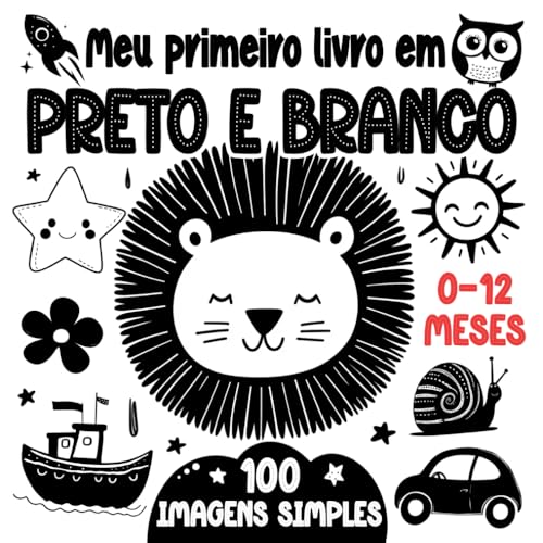 Meu Primeiro livro em Preto e Branco: 100 ilustrações de alto contraste para o desenvolvimento da visão do seu bebê (Portuguese Edition)