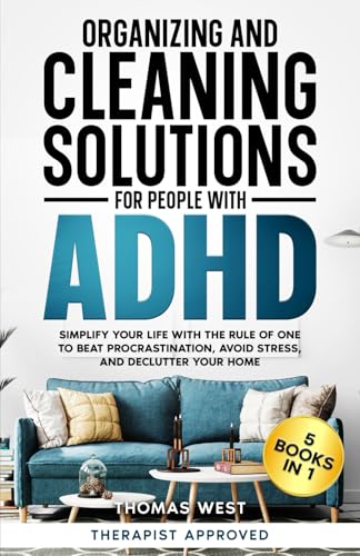 Organizing and Cleaning Solutions for People with ADHD (5 Books in 1): Simplify your Life with the Rule of One to Beat Procrastination, Avoid Stress, and Declutter your Home