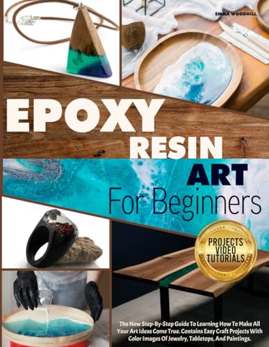 EPOXY RESIN ART FOR BEGINNERS: The New Step-By-Step Guide To Learning How To Make All Your Art Ideas Come True. Contains Easy Craft Projects With Color Images Of Jewelry, Tabletops, And Paintings.