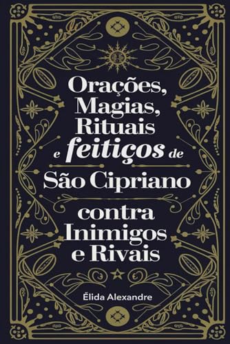 Orações, Magias, Rituais e Feitiços de São Cipriano Contra Inimigos e Rivais (Portuguese Edition)