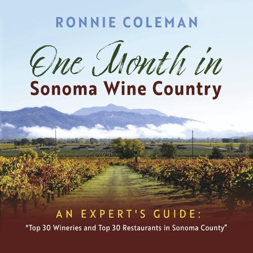 One Month in Sonoma Wine Country: An Expert's Guide: "Top 30 Wineries and Top 30 Restaurants in Sonoma County