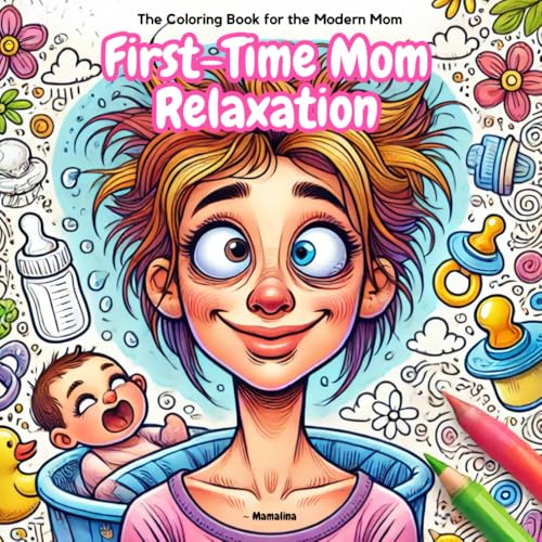 First-Time Mom Relaxation: The Coloring Book for the Modern Mom