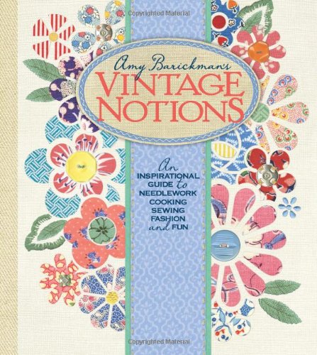 Vintage Notions: An Inspirational Guide to Needlework, Cooking, Sewing, Fashion and Fun