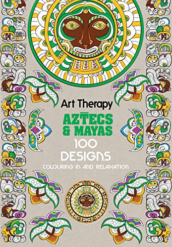 Art Therapy: Aztecs and Mayas: 100 Designs Colouring in and Relaxation