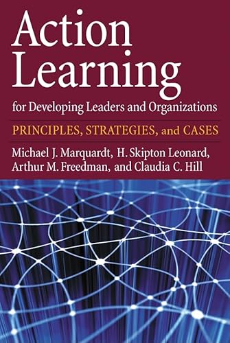 Action Learning for Developing Leaders and Organizations: Principles, Strategies, and Cases