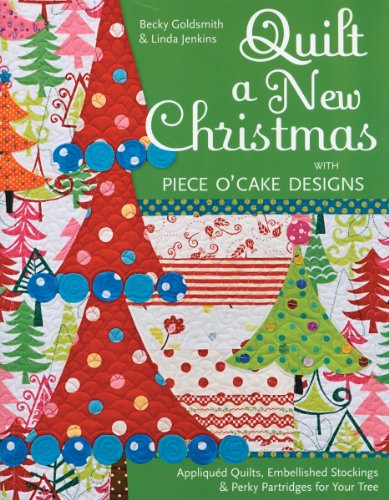 Quilt a New Christmas with Piece O'Cake Designs: Appliqued Quilts, Embellished Stockings & Perky Partridges for Your Tree